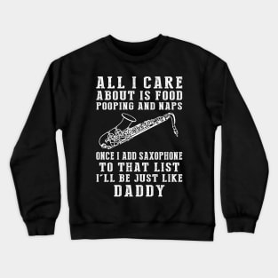 Saxophone-Playing Daddy: Food, Pooping, Naps, and Saxophone! Just Like Daddy Tee - Fun Gift! Crewneck Sweatshirt